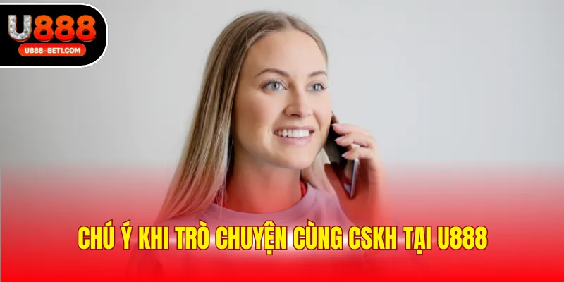 Chú ý khi trò chuyện cùng CSKH tại U888